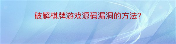 破解棋牌游戏源码漏洞的方法？