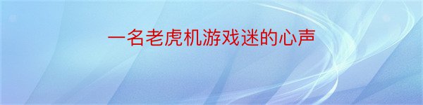 一名老虎机游戏迷的心声