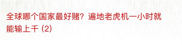 全球哪个国家最好赌？遍地老虎机一小时就能输上千 (2)