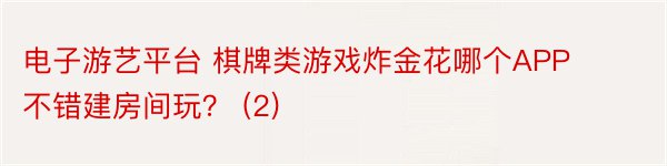 电子游艺平台 棋牌类游戏炸金花哪个APP不错建房间玩？ (2)