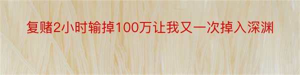 复赌2小时输掉100万让我又一次掉入深渊