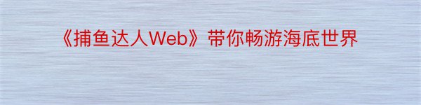 《捕鱼达人Web》带你畅游海底世界