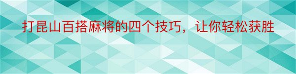 打昆山百搭麻将的四个技巧，让你轻松获胜