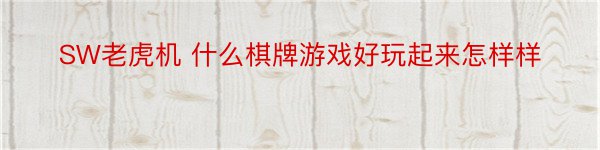 SW老虎机 什么棋牌游戏好玩起来怎样样