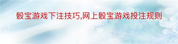 骰宝游戏下注技巧,网上骰宝游戏投注规则