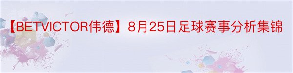 【BETVICTOR伟德】8月25日足球赛事分析集锦